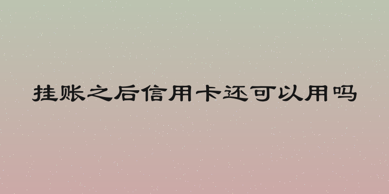 挂账之后信用卡还可以用吗