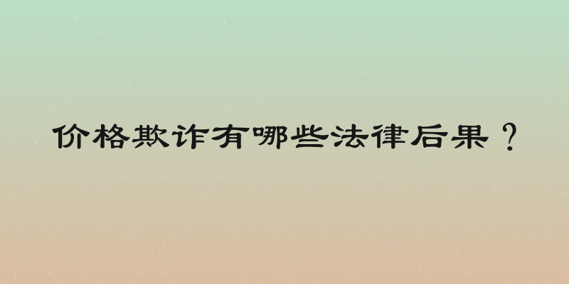 价格欺诈有哪些法律后果？