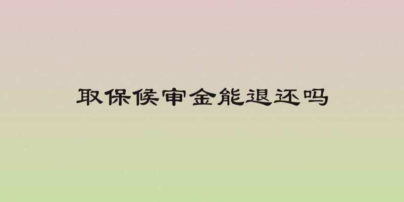 取保候审金能退还吗