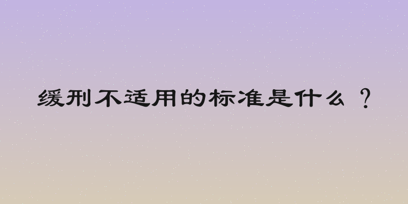 缓刑不适用的标准是什么？
