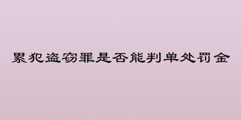累犯盗窃罪是否能判单处罚金