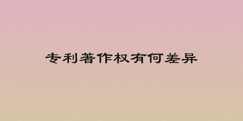 专利著作权有何差异
