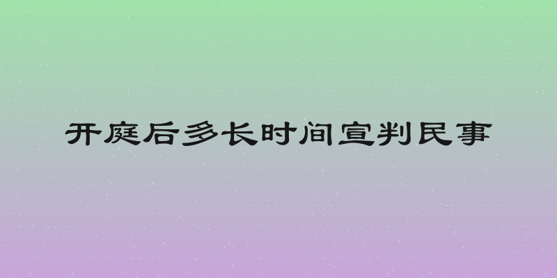 开庭后多长时间宣判民事