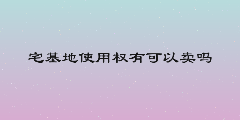 宅基地使用权有可以卖吗