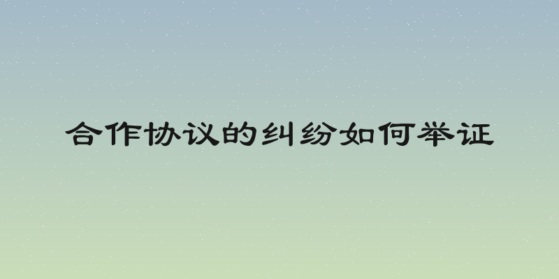 合作协议的纠纷如何举证