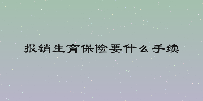 报销生育保险要什么手续