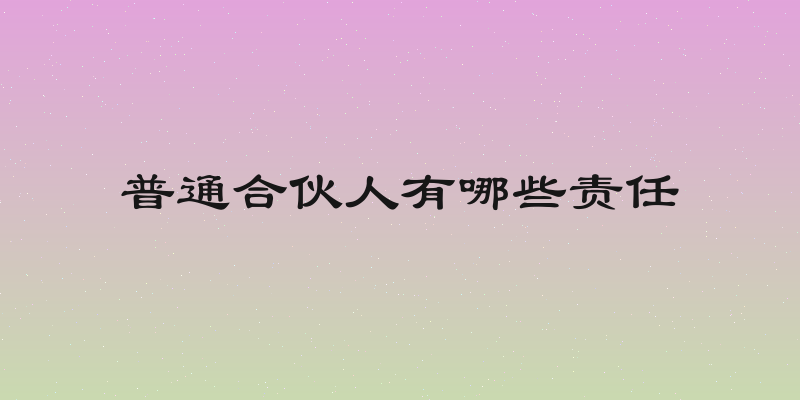 普通合伙人有哪些责任
