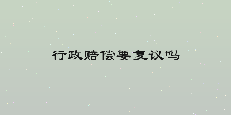 行政赔偿要复议吗