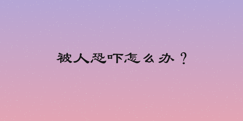 被人恐吓怎么办？