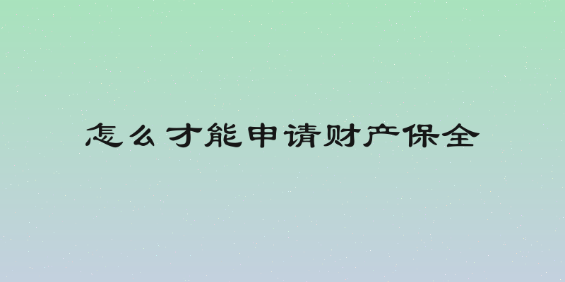 怎么才能申请财产保全