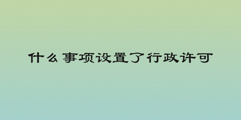 什么事项设置了行政许可