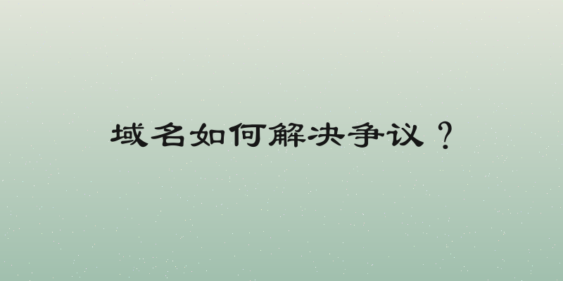 域名如何解决争议？