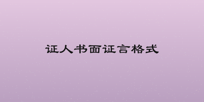 证人书面证言格式