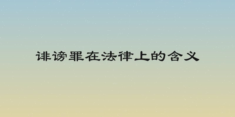 诽谤罪在法律上的含义
