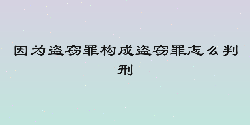 因为盗窃罪构成盗窃罪怎么判刑