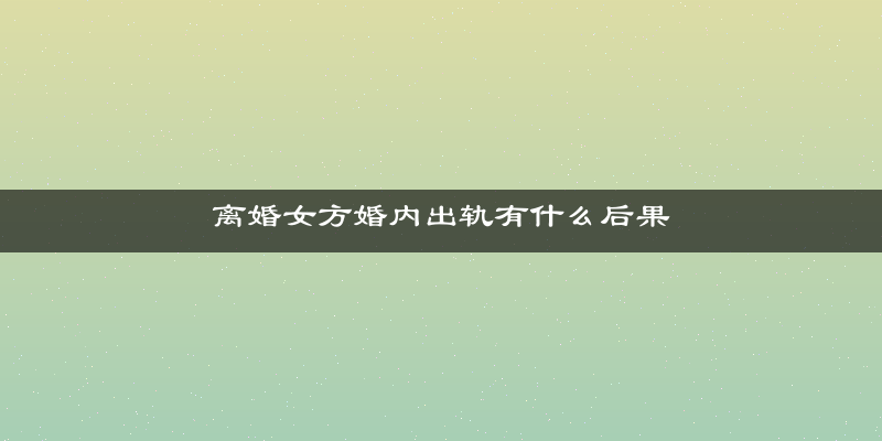离婚女方婚内出轨有什么后果