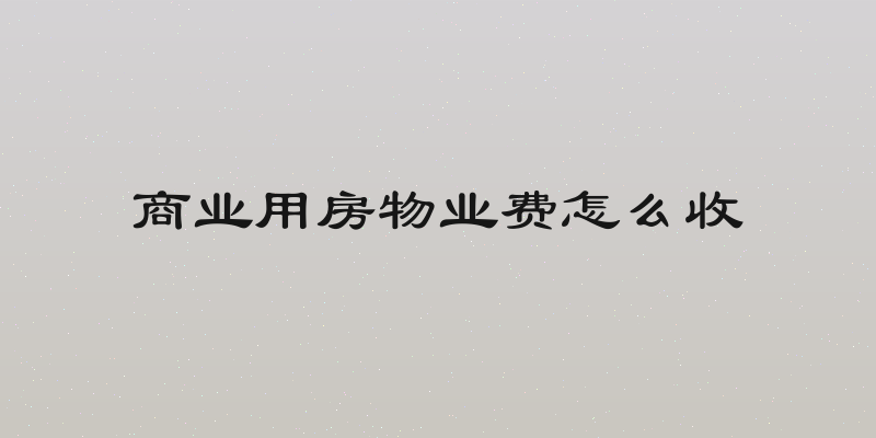 商业用房物业费怎么收