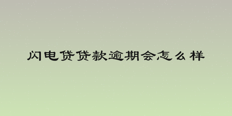 闪电贷贷款逾期会怎么样