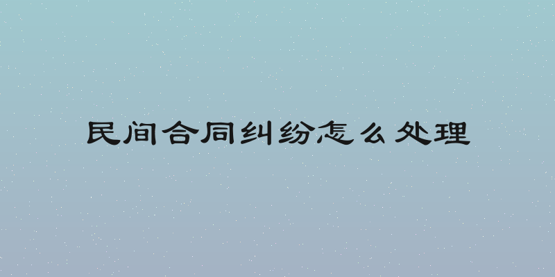民间合同纠纷怎么处理