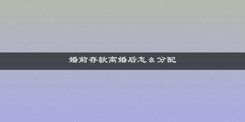 婚前存款离婚后怎么分配