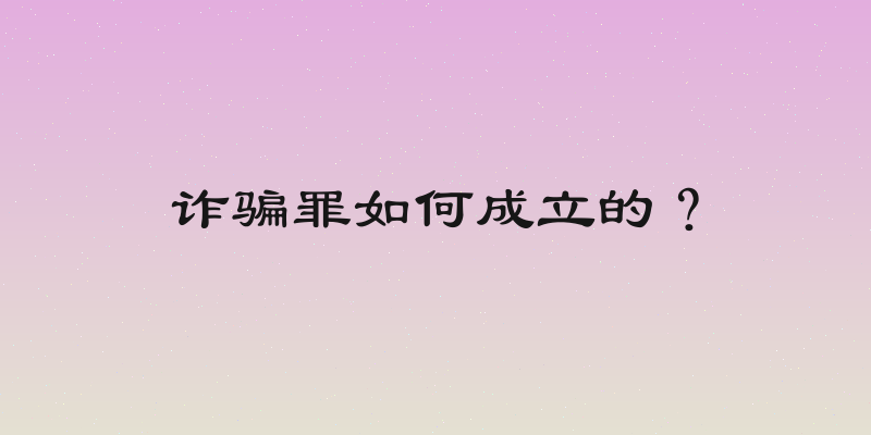 诈骗罪如何成立的？