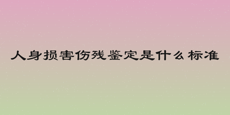 人身损害伤残鉴定是什么标准