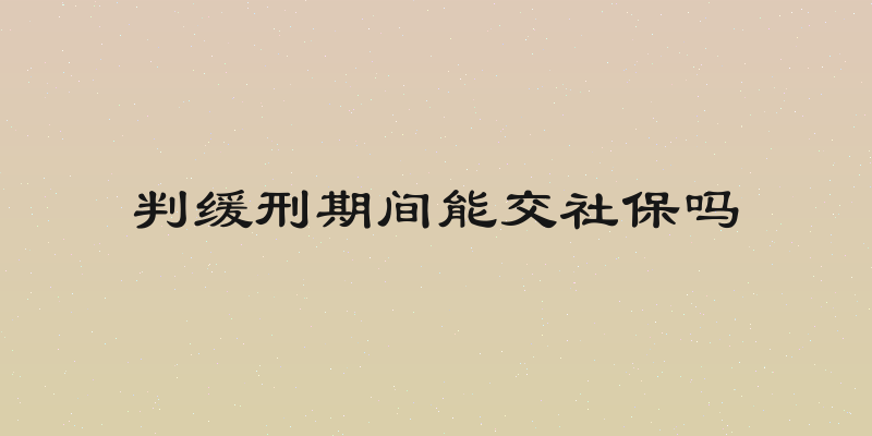 判缓刑期间能交社保吗