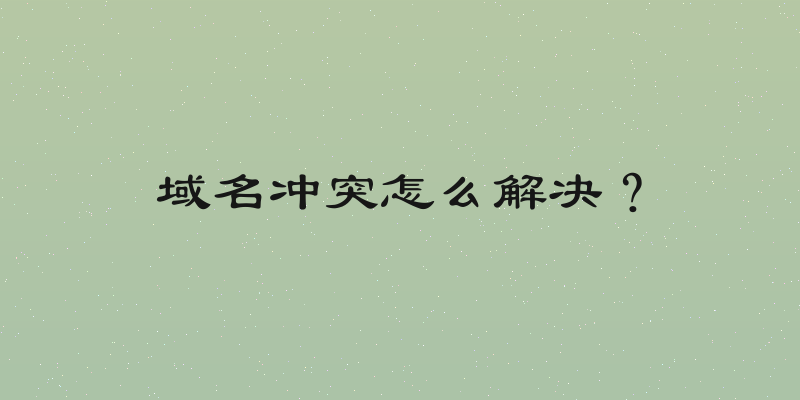 域名冲突怎么解决？
