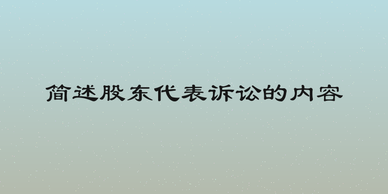 简述股东代表诉讼的内容