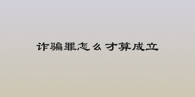 诈骗罪怎么才算成立