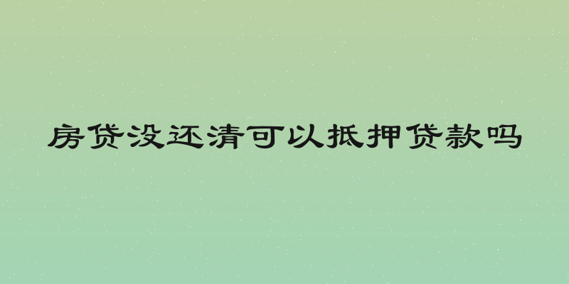 房贷没还清可以抵押贷款吗