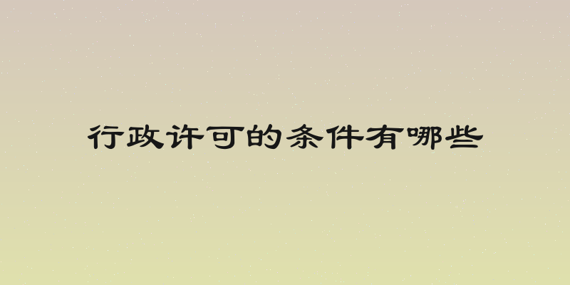 行政许可的条件有哪些