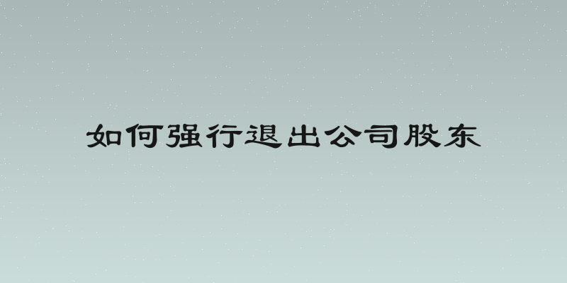 如何强行退出公司股东