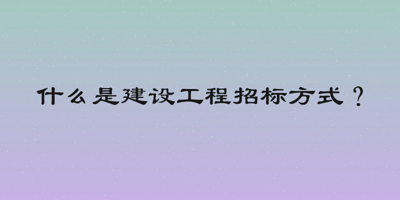 什么是建设工程招标方式？