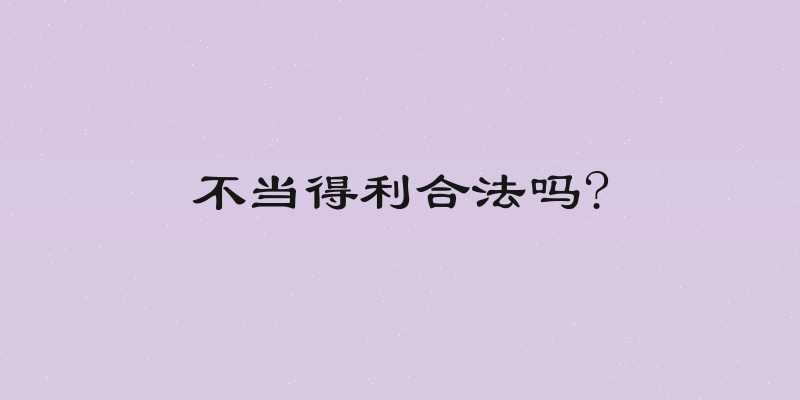 不当得利合法吗?