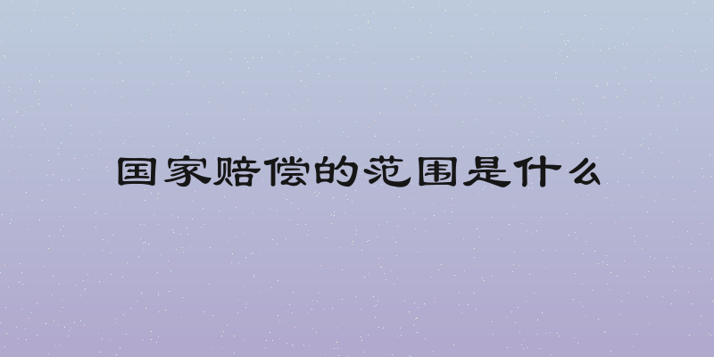 国家赔偿的范围是什么