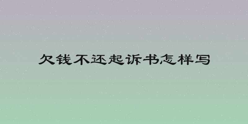 欠钱不还起诉书怎样写