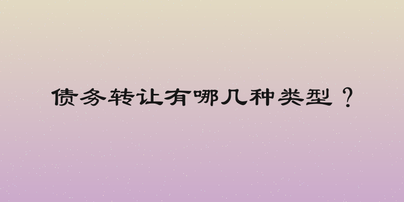 债务转让有哪几种类型？