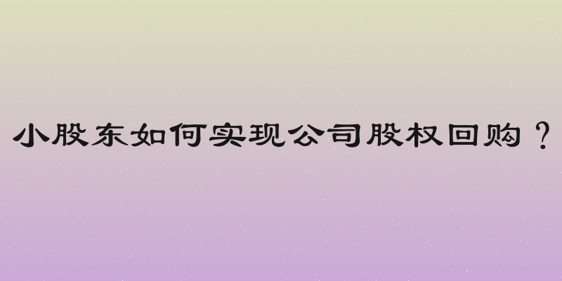 小股东如何实现公司股权回购？