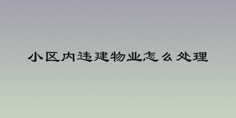 小区内违建物业怎么处理