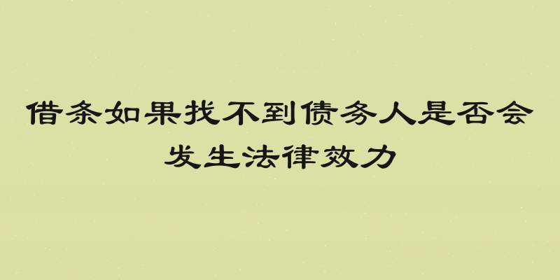 借条如果找不到债务人是否会发生法律效力