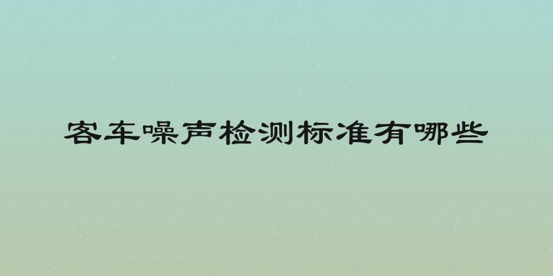 客车噪声检测标准有哪些