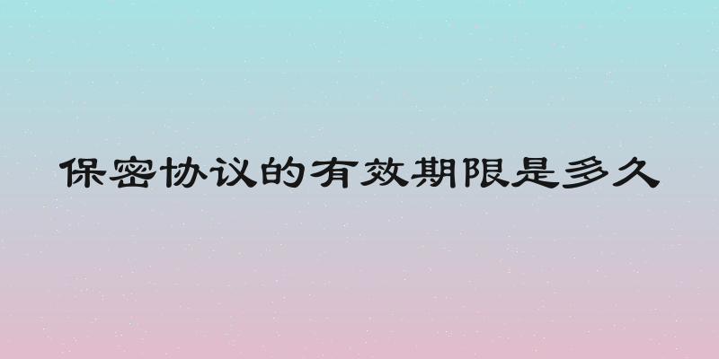 保密协议的有效期限是多久