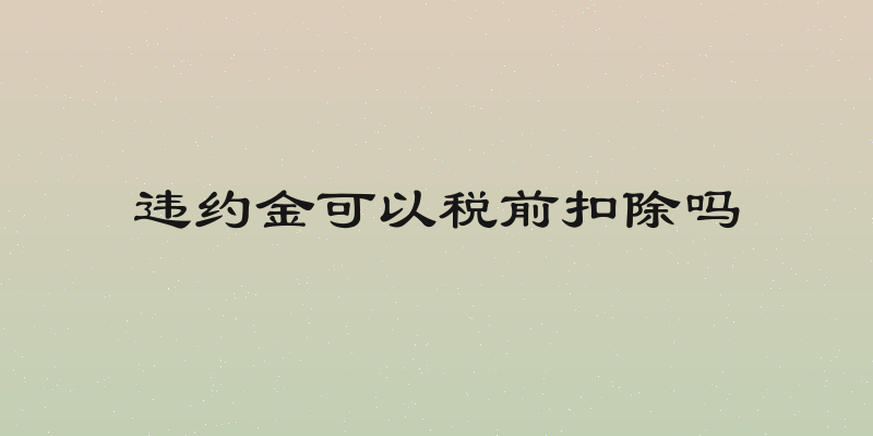 违约金可以税前扣除吗