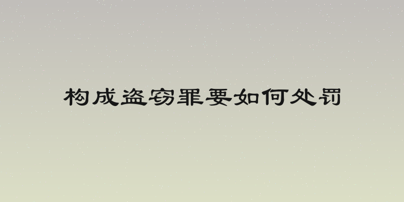构成盗窃罪要如何处罚