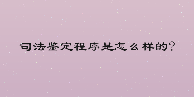 司法鉴定程序是怎么样的?