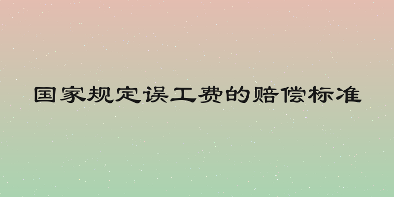 国家规定误工费的赔偿标准