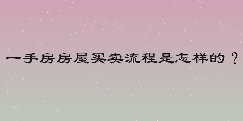 一手房房屋买卖流程是怎样的？