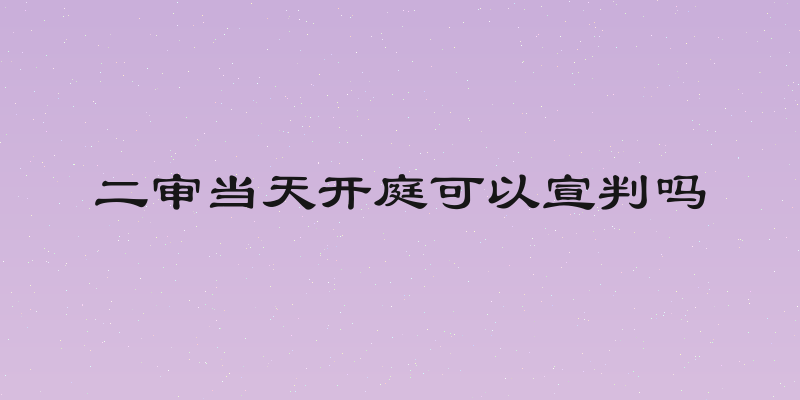 二审当天开庭可以宣判吗