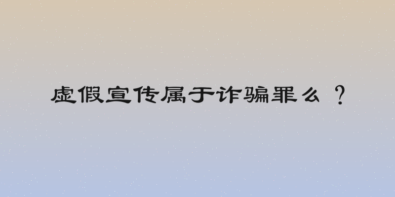 虚假宣传属于诈骗罪么？